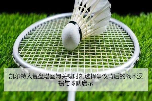 凯尔特人复盘塔图姆关键时刻选择争议背后的战术逻辑与球队启示