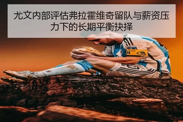 尤文内部评估弗拉霍维奇留队与薪资压力下的长期平衡抉择